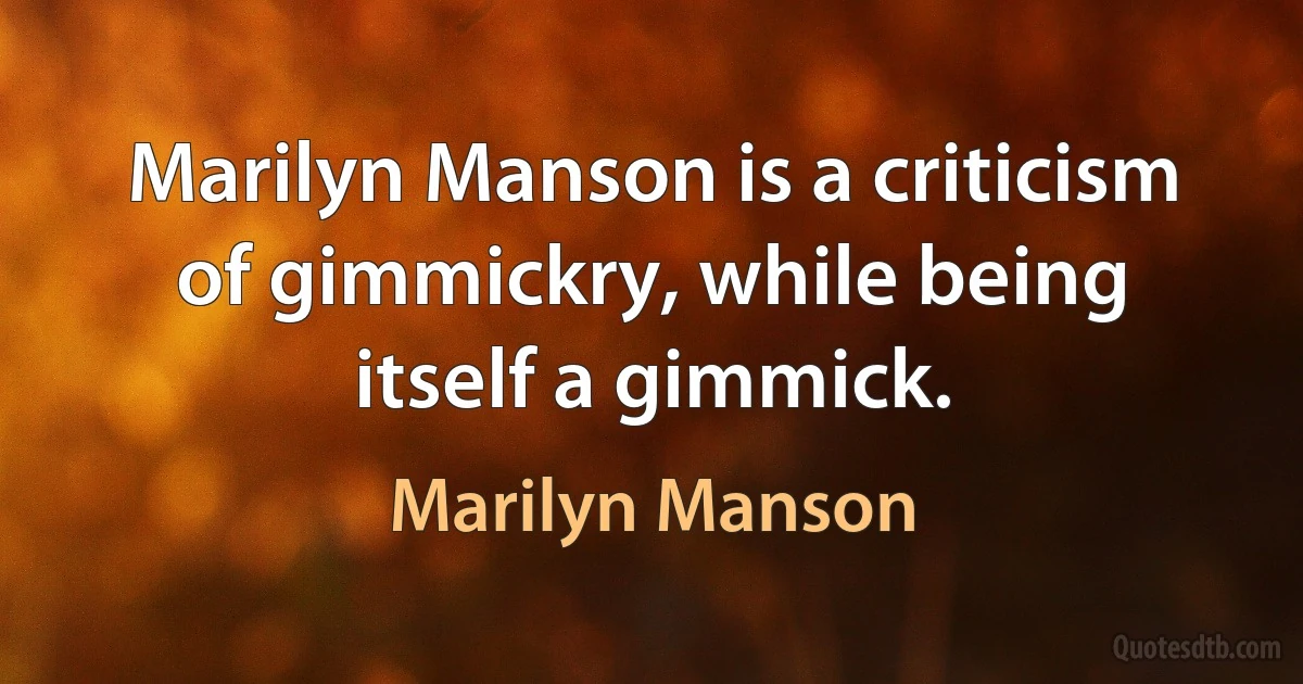 Marilyn Manson is a criticism of gimmickry, while being itself a gimmick. (Marilyn Manson)