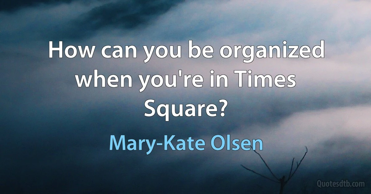 How can you be organized when you're in Times Square? (Mary-Kate Olsen)