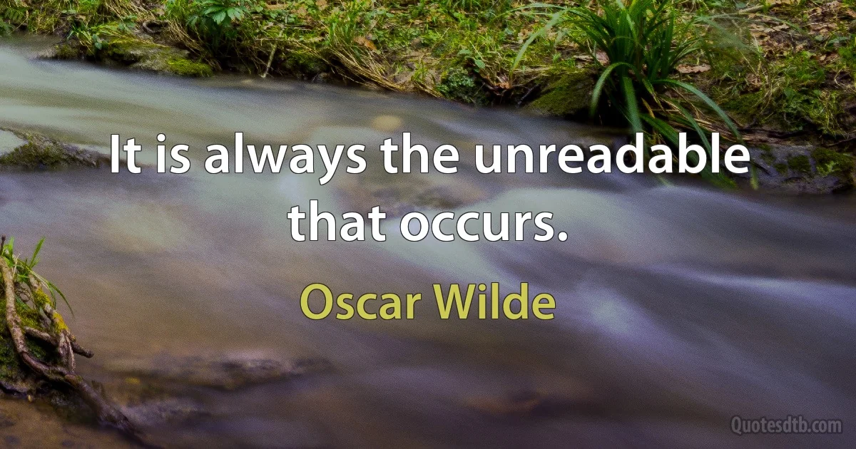 It is always the unreadable that occurs. (Oscar Wilde)