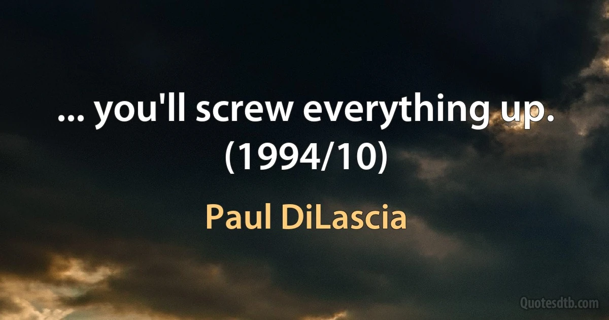 ... you'll screw everything up. (1994/10) (Paul DiLascia)