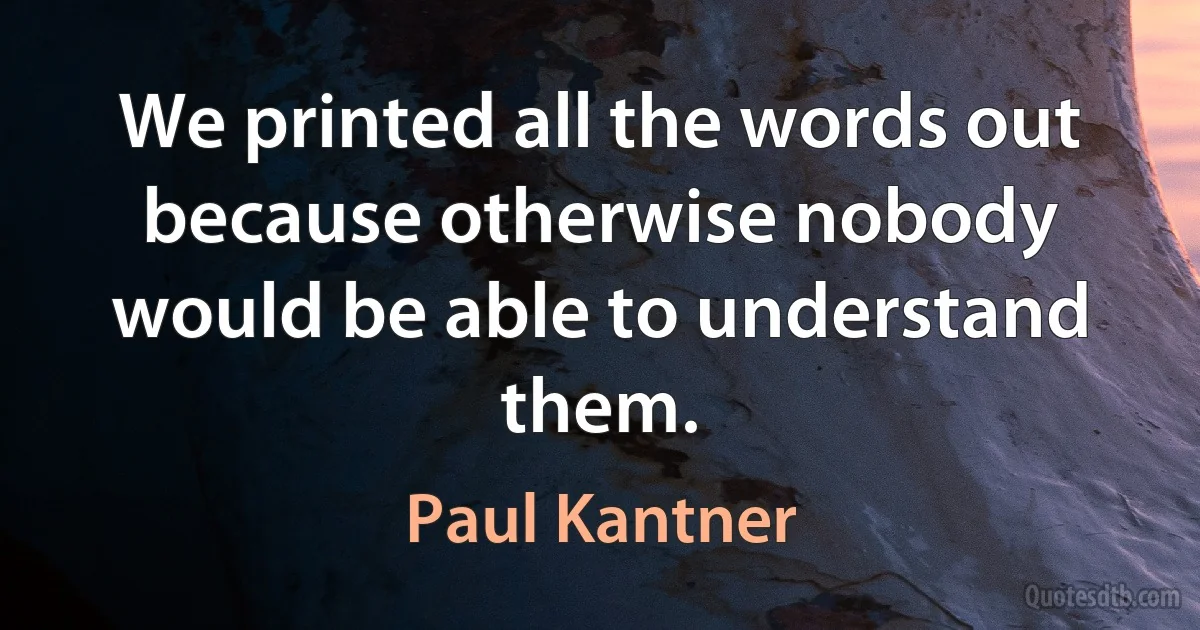 We printed all the words out because otherwise nobody would be able to understand them. (Paul Kantner)