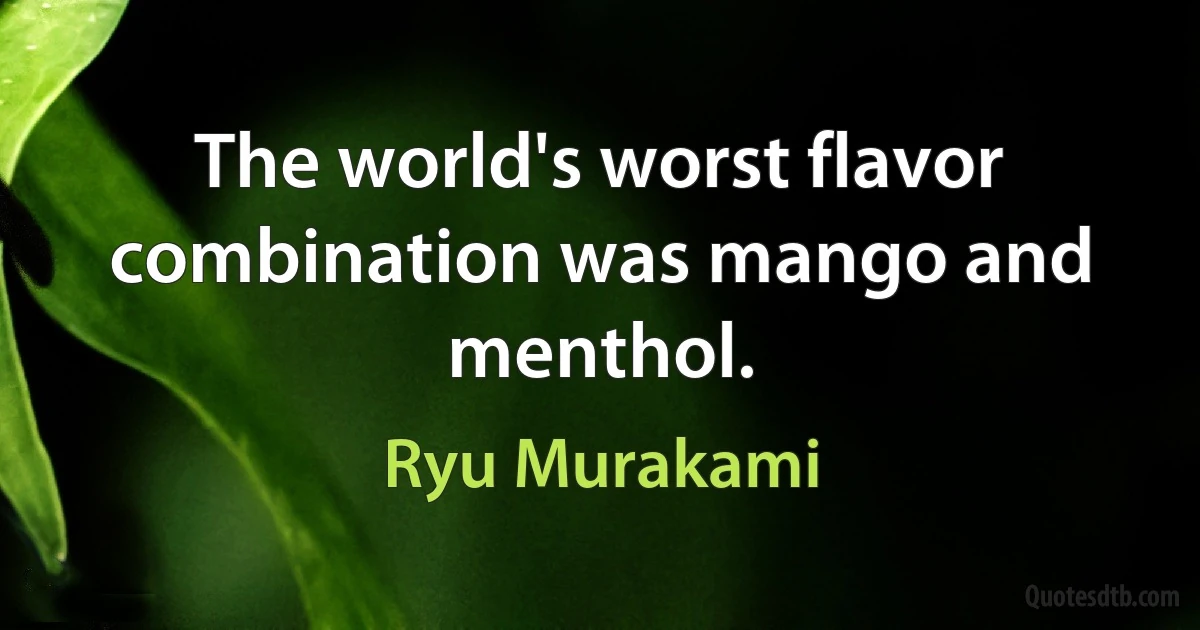 The world's worst flavor combination was mango and menthol. (Ryu Murakami)