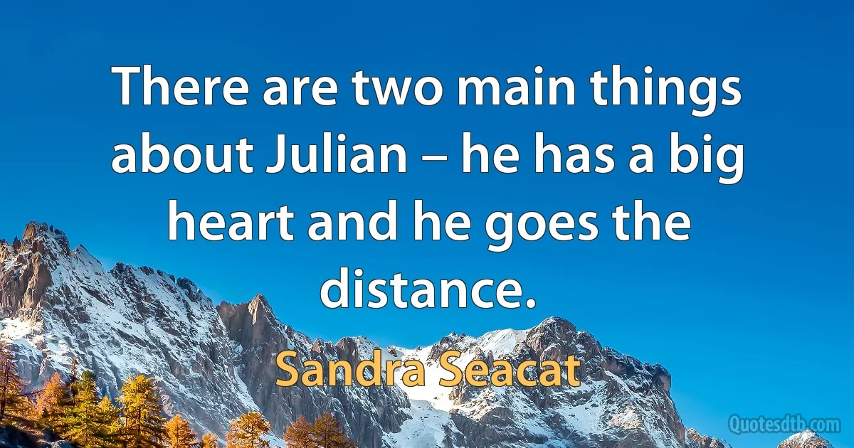 There are two main things about Julian – he has a big heart and he goes the distance. (Sandra Seacat)