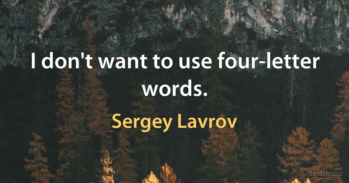 I don't want to use four-letter words. (Sergey Lavrov)