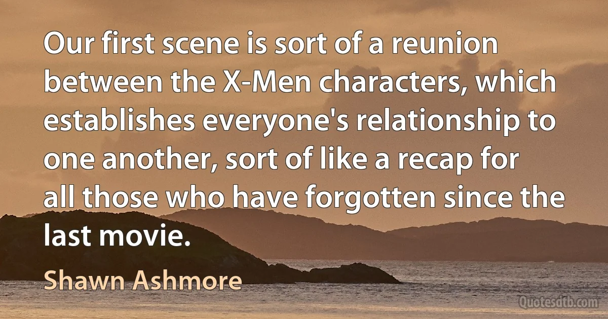 Our first scene is sort of a reunion between the X-Men characters, which establishes everyone's relationship to one another, sort of like a recap for all those who have forgotten since the last movie. (Shawn Ashmore)