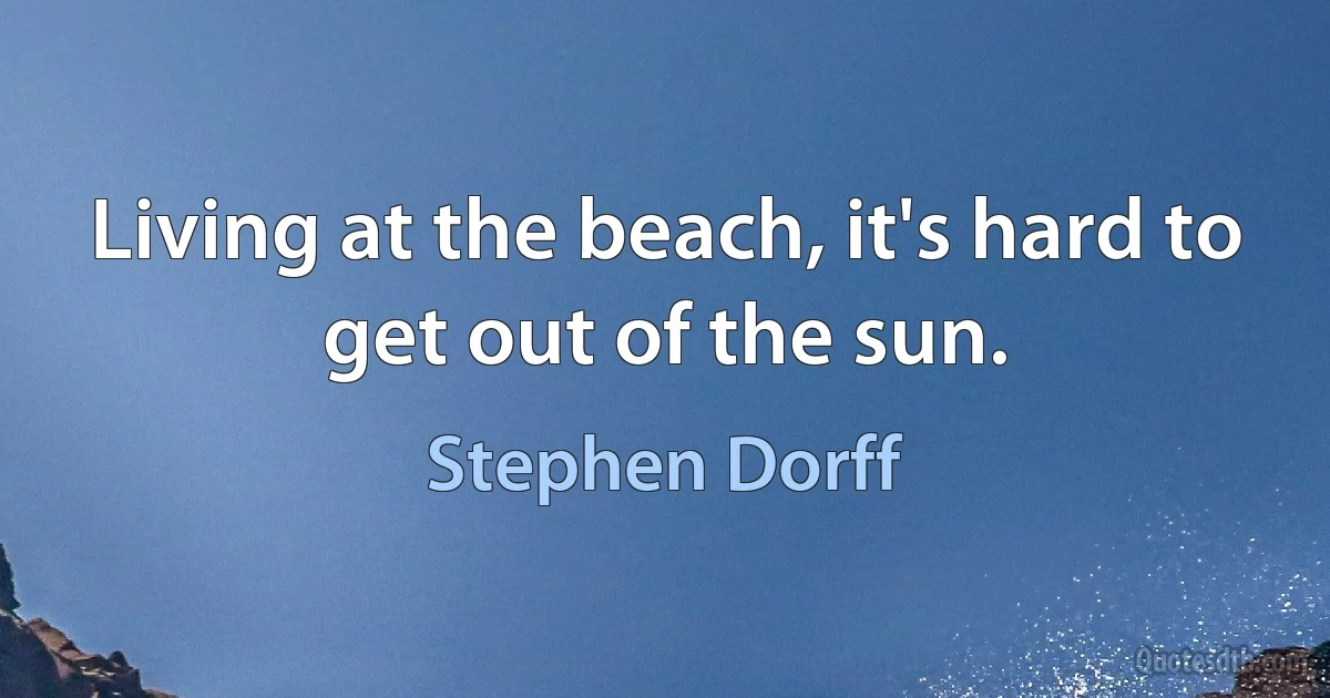 Living at the beach, it's hard to get out of the sun. (Stephen Dorff)