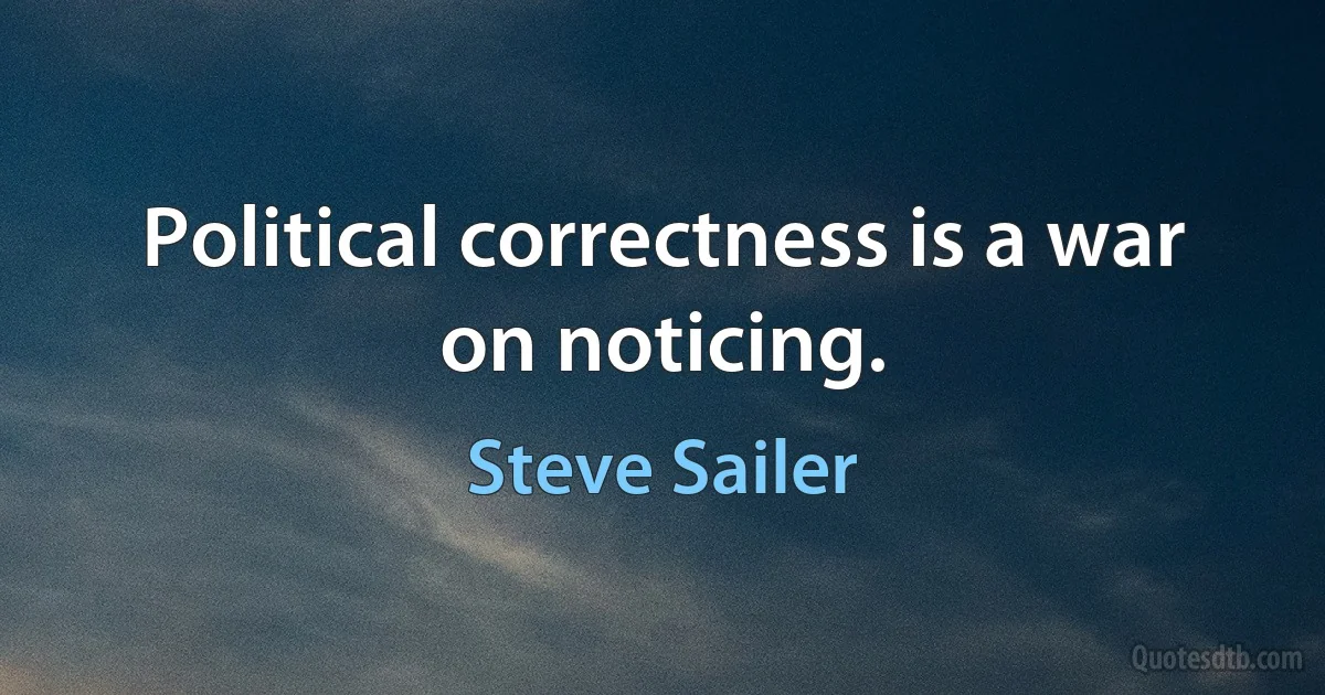 Political correctness is a war on noticing. (Steve Sailer)