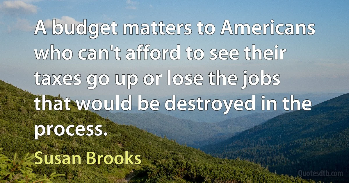 A budget matters to Americans who can't afford to see their taxes go up or lose the jobs that would be destroyed in the process. (Susan Brooks)