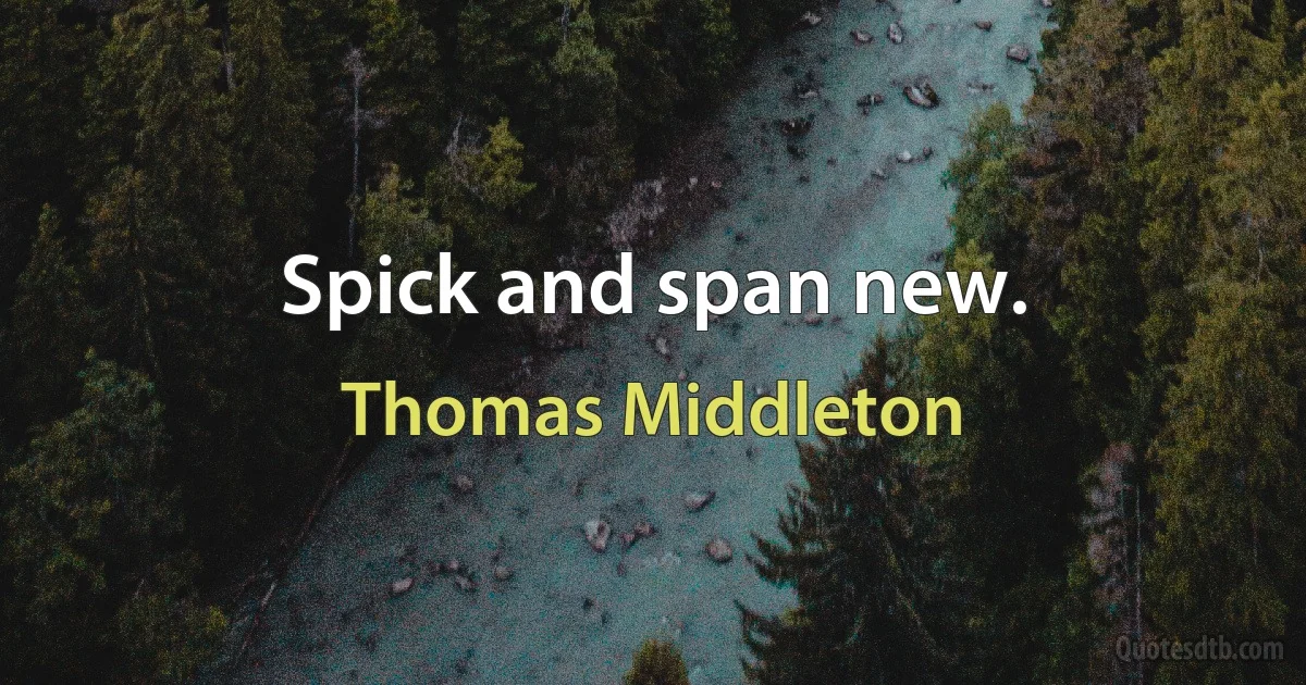 Spick and span new. (Thomas Middleton)