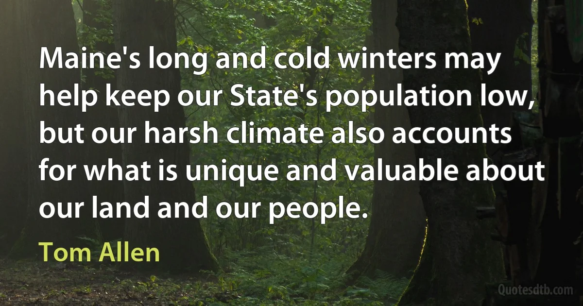 Maine's long and cold winters may help keep our State's population low, but our harsh climate also accounts for what is unique and valuable about our land and our people. (Tom Allen)