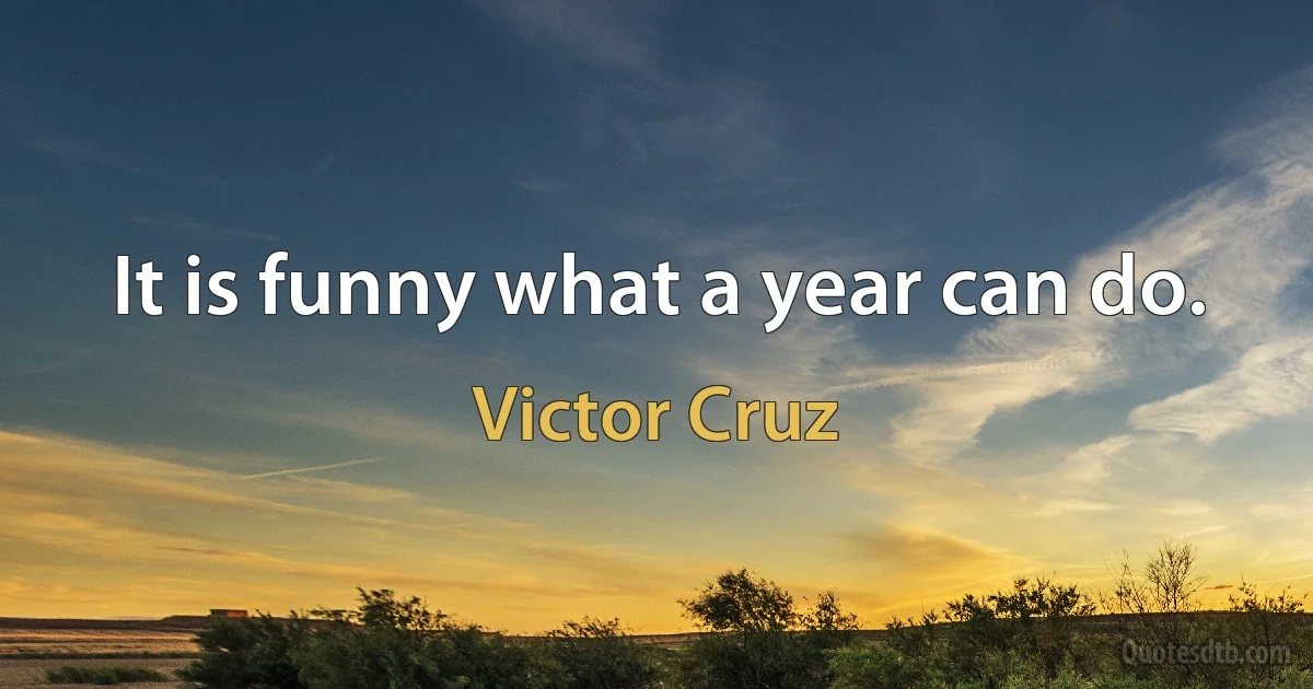 It is funny what a year can do. (Victor Cruz)