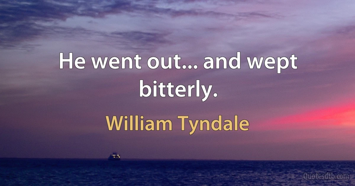 He went out... and wept bitterly. (William Tyndale)