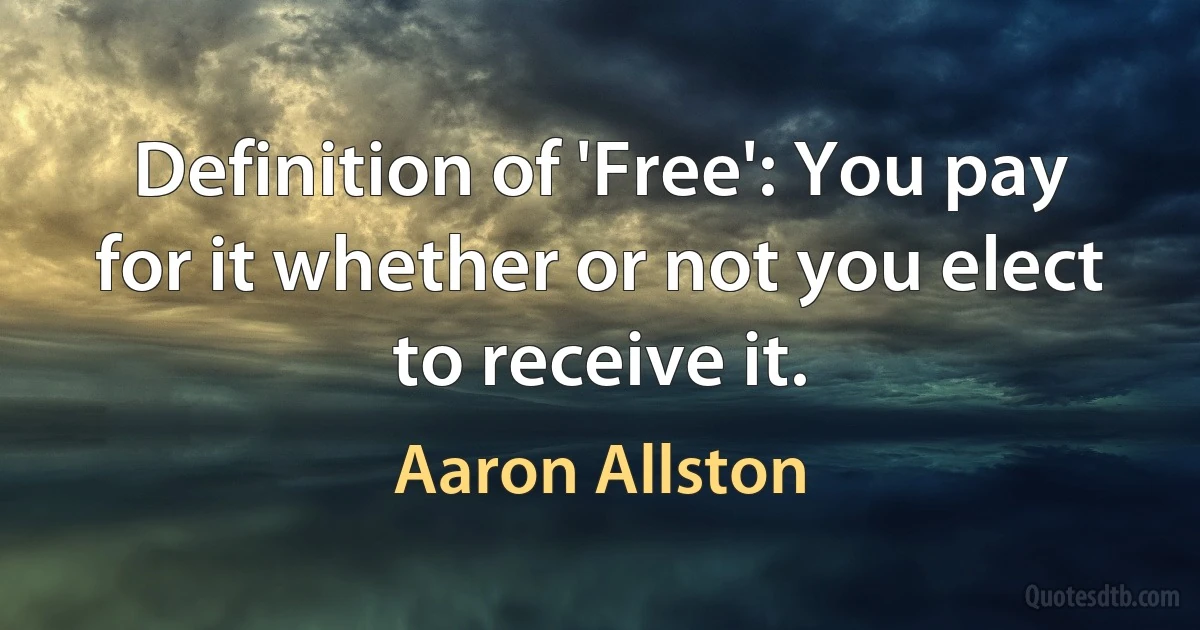 Definition of 'Free': You pay for it whether or not you elect to receive it. (Aaron Allston)