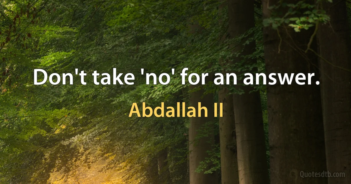 Don't take 'no' for an answer. (Abdallah II)