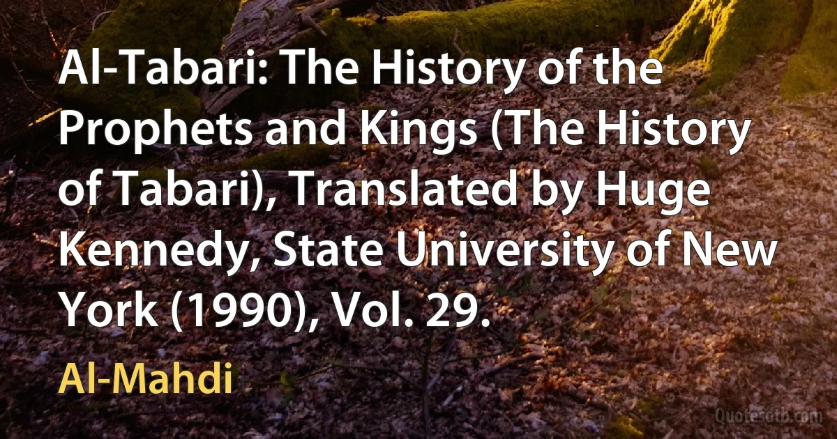 Al-Tabari: The History of the Prophets and Kings (The History of Tabari), Translated by Huge Kennedy, State University of New York (1990), Vol. 29. (Al-Mahdi)