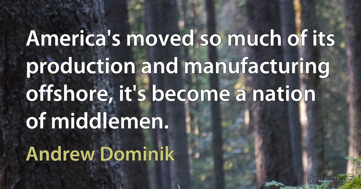 America's moved so much of its production and manufacturing offshore, it's become a nation of middlemen. (Andrew Dominik)