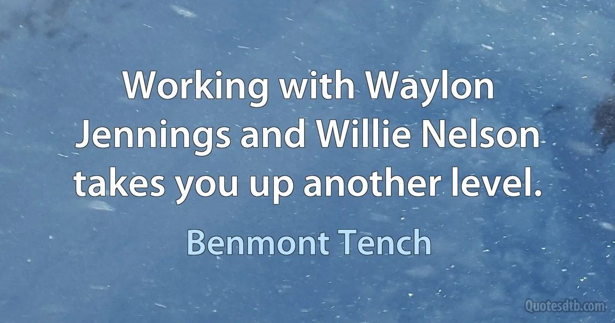 Working with Waylon Jennings and Willie Nelson takes you up another level. (Benmont Tench)