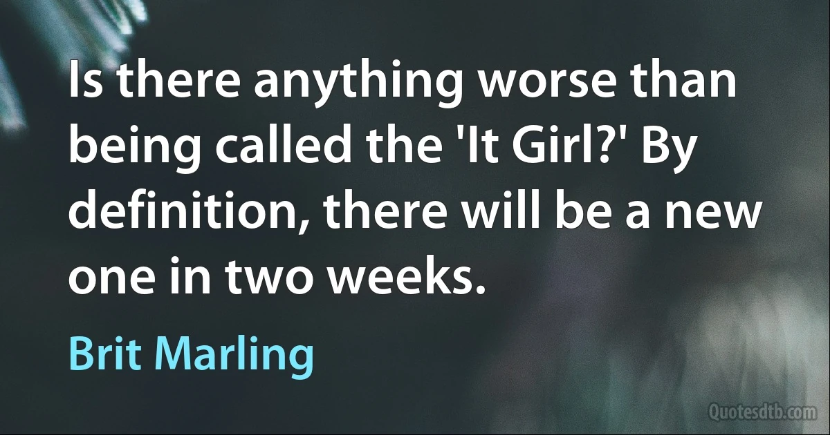 Is there anything worse than being called the 'It Girl?' By definition, there will be a new one in two weeks. (Brit Marling)