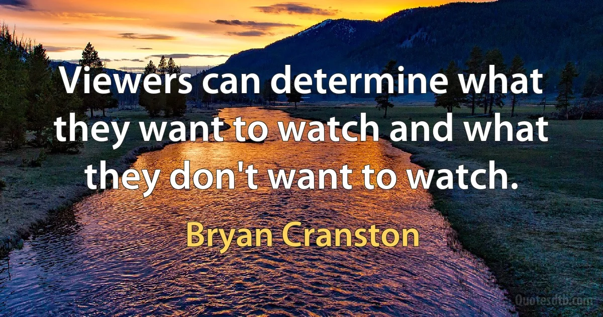 Viewers can determine what they want to watch and what they don't want to watch. (Bryan Cranston)