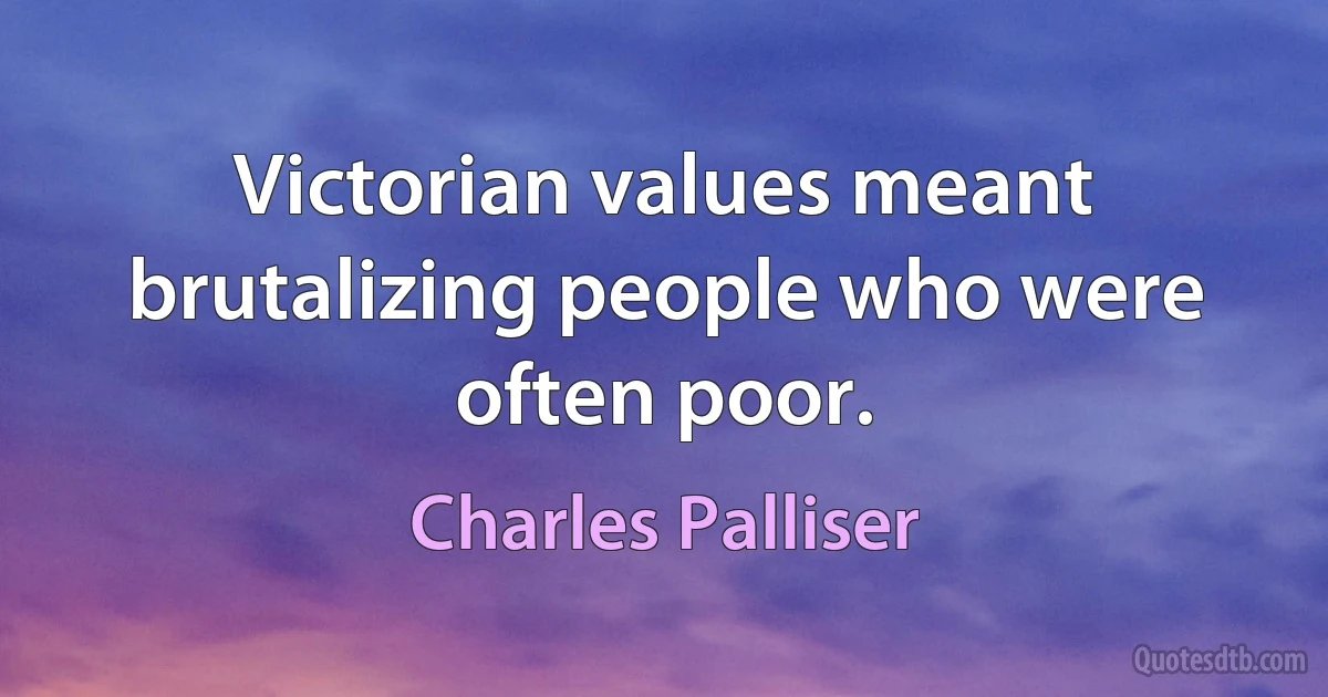 Victorian values meant brutalizing people who were often poor. (Charles Palliser)