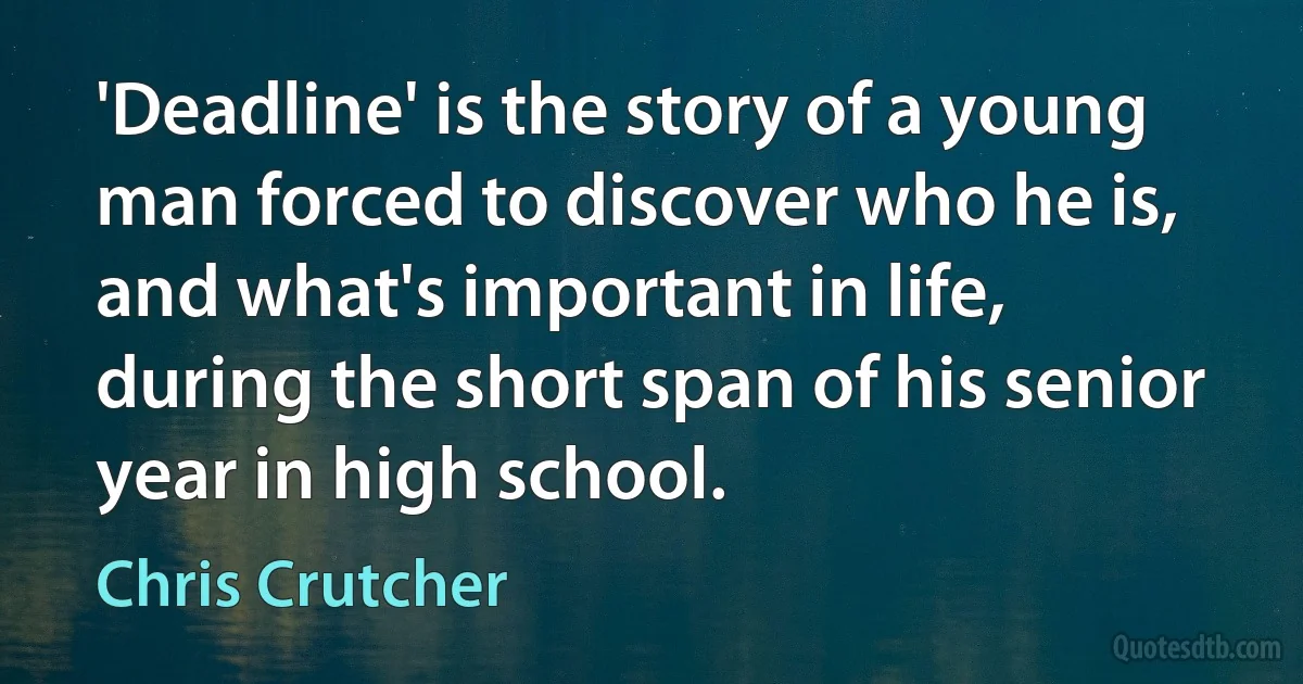 'Deadline' is the story of a young man forced to discover who he is, and what's important in life, during the short span of his senior year in high school. (Chris Crutcher)