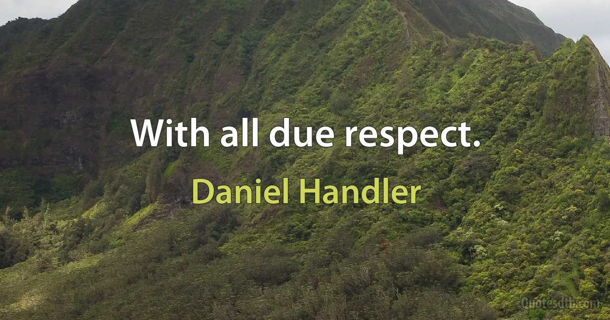 With all due respect. (Daniel Handler)