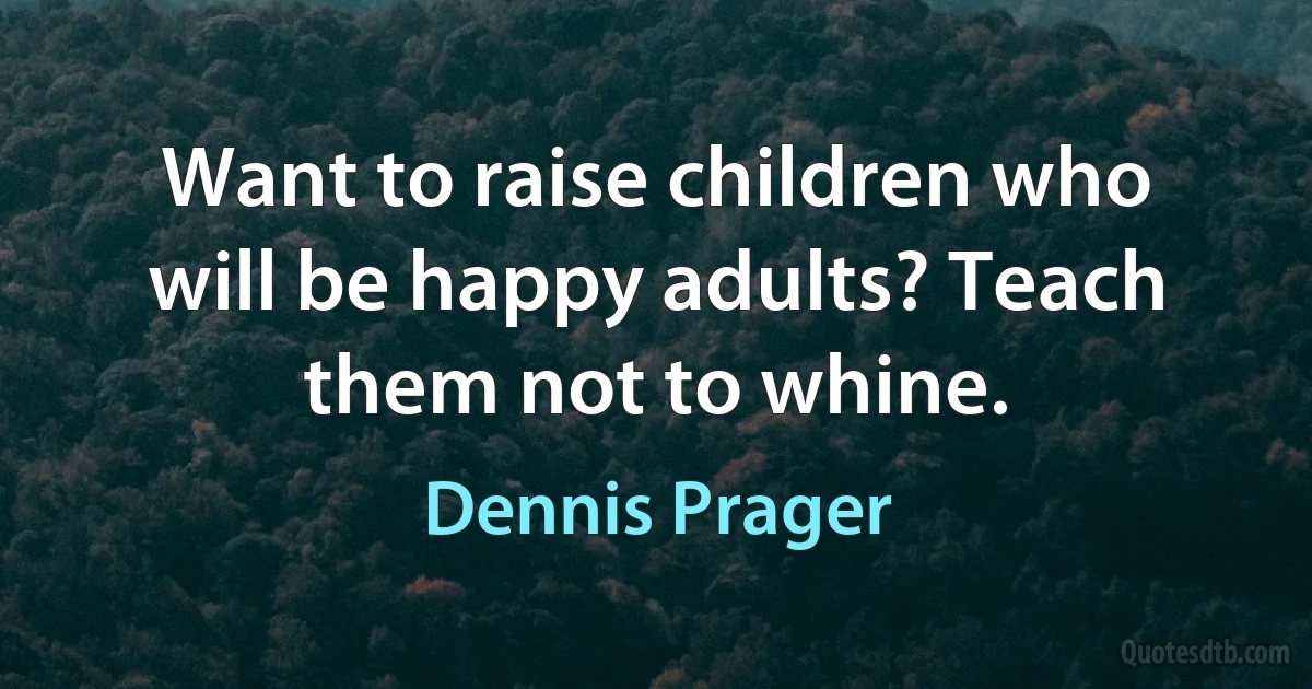 Want to raise children who will be happy adults? Teach them not to whine. (Dennis Prager)