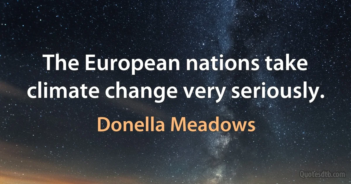 The European nations take climate change very seriously. (Donella Meadows)