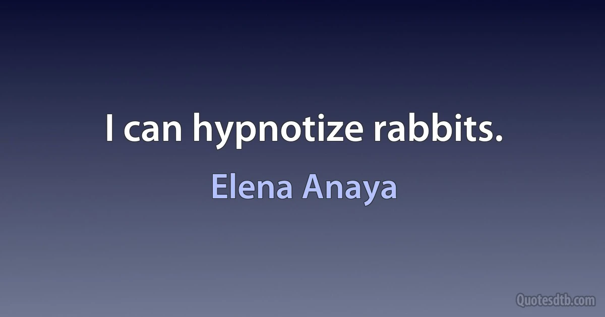 I can hypnotize rabbits. (Elena Anaya)