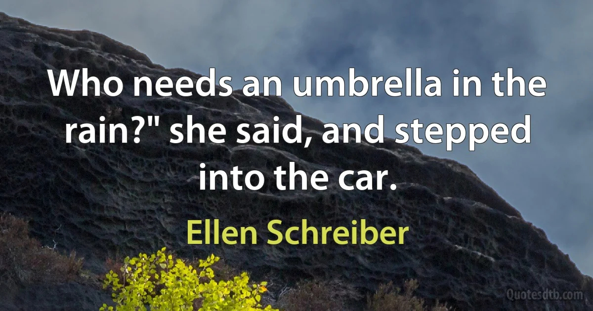 Who needs an umbrella in the rain?" she said, and stepped into the car. (Ellen Schreiber)