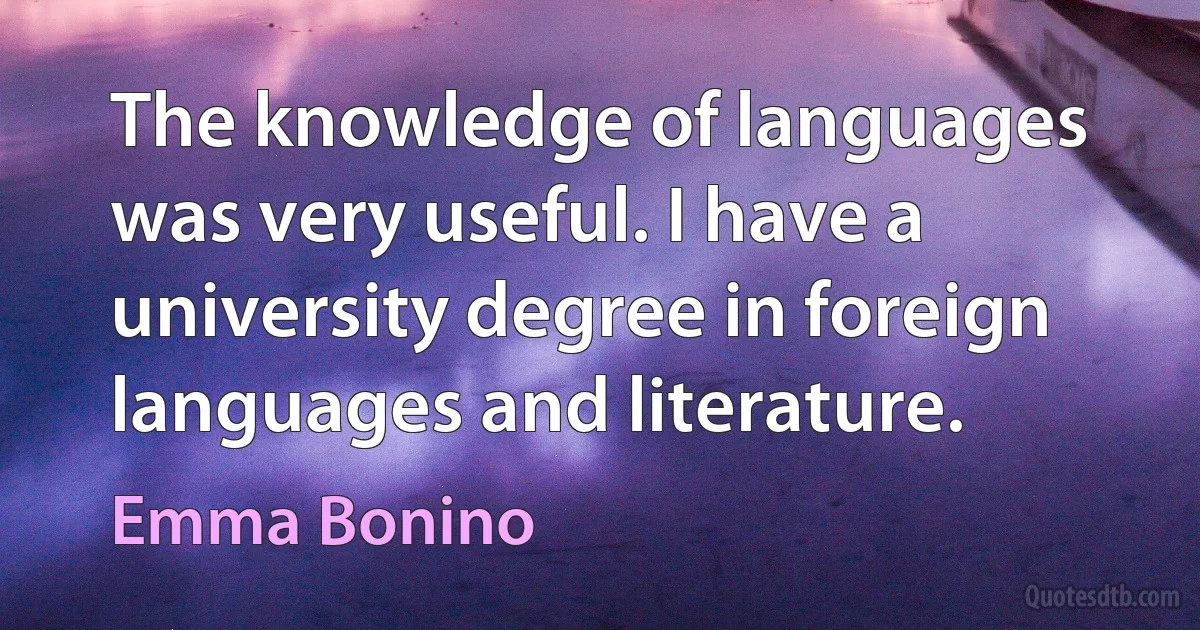 The knowledge of languages was very useful. I have a university degree in foreign languages and literature. (Emma Bonino)