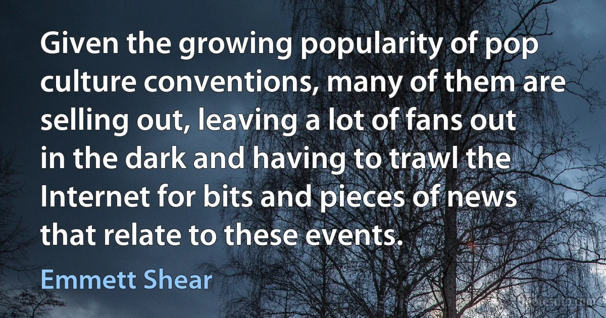 Given the growing popularity of pop culture conventions, many of them are selling out, leaving a lot of fans out in the dark and having to trawl the Internet for bits and pieces of news that relate to these events. (Emmett Shear)