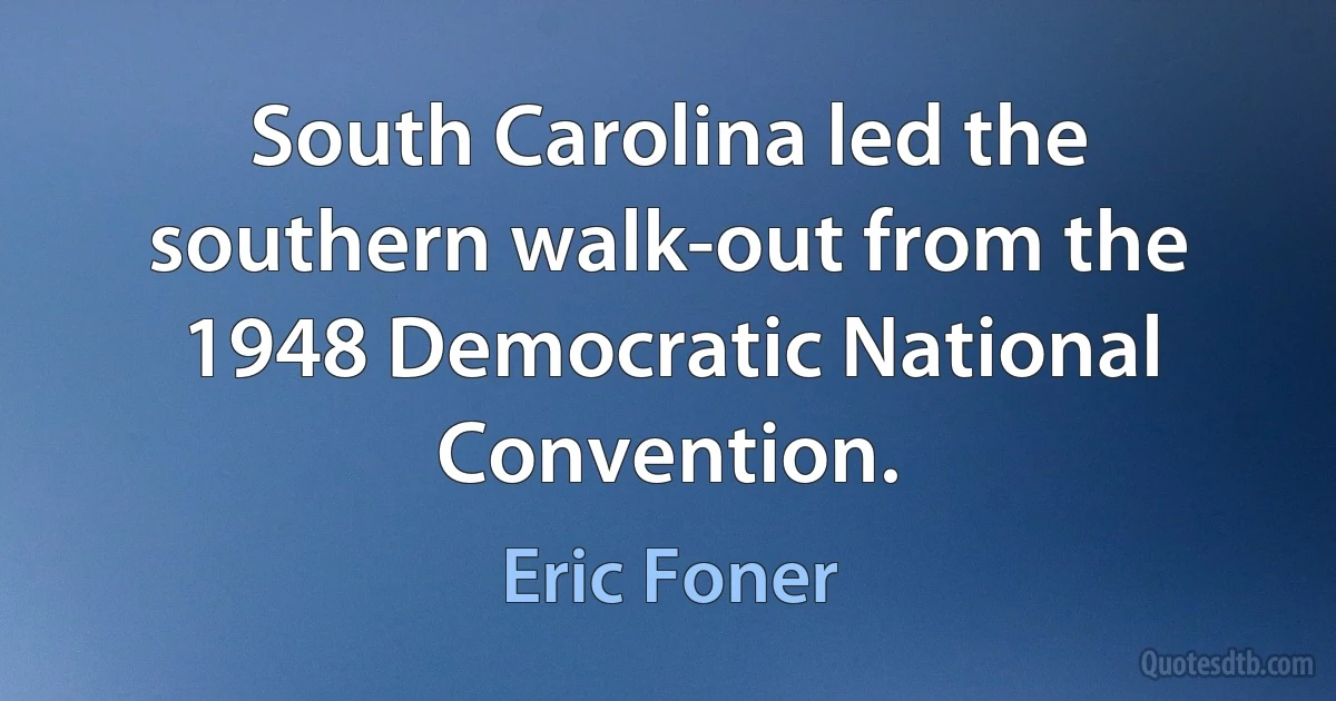 South Carolina led the southern walk-out from the 1948 Democratic National Convention. (Eric Foner)