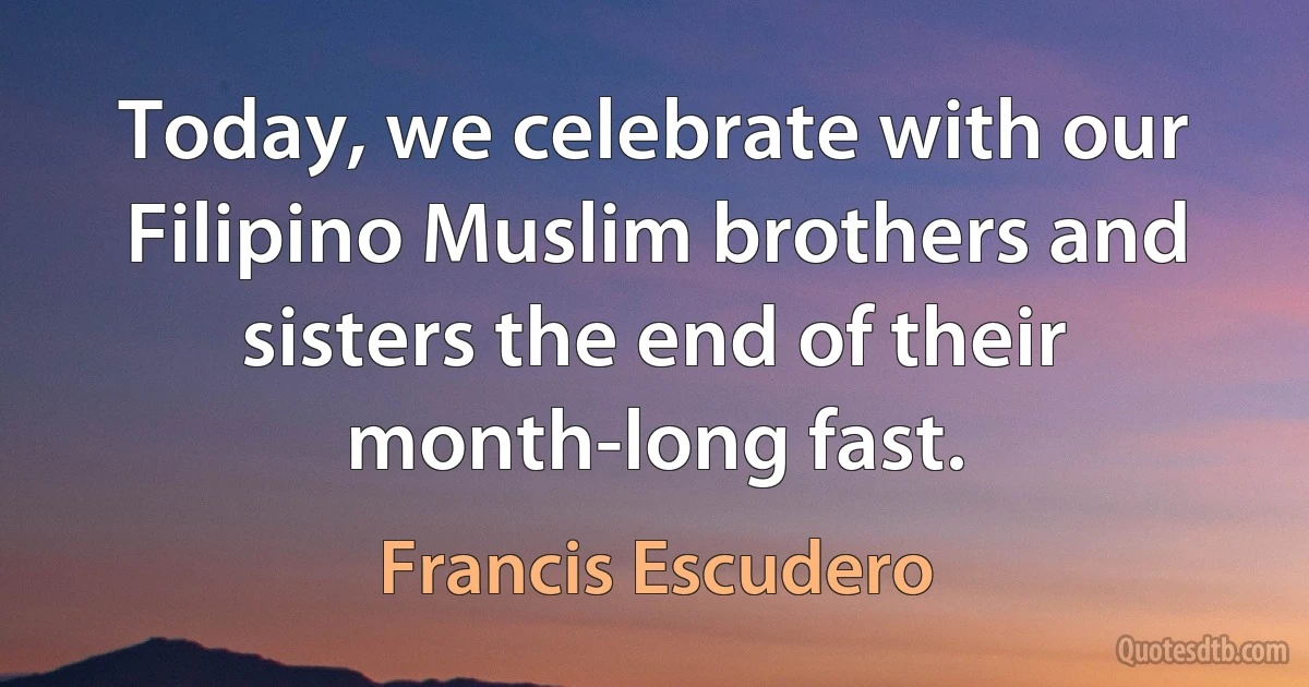 Today, we celebrate with our Filipino Muslim brothers and sisters the end of their month-long fast. (Francis Escudero)