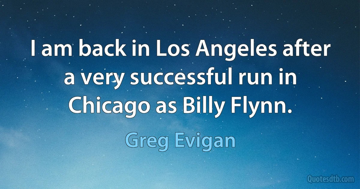 I am back in Los Angeles after a very successful run in Chicago as Billy Flynn. (Greg Evigan)