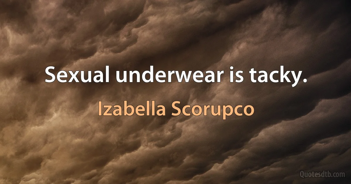 Sexual underwear is tacky. (Izabella Scorupco)