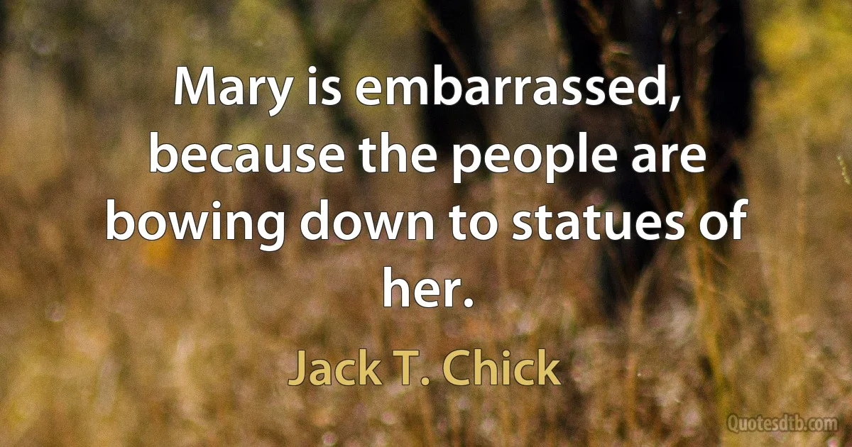 Mary is embarrassed, because the people are bowing down to statues of her. (Jack T. Chick)