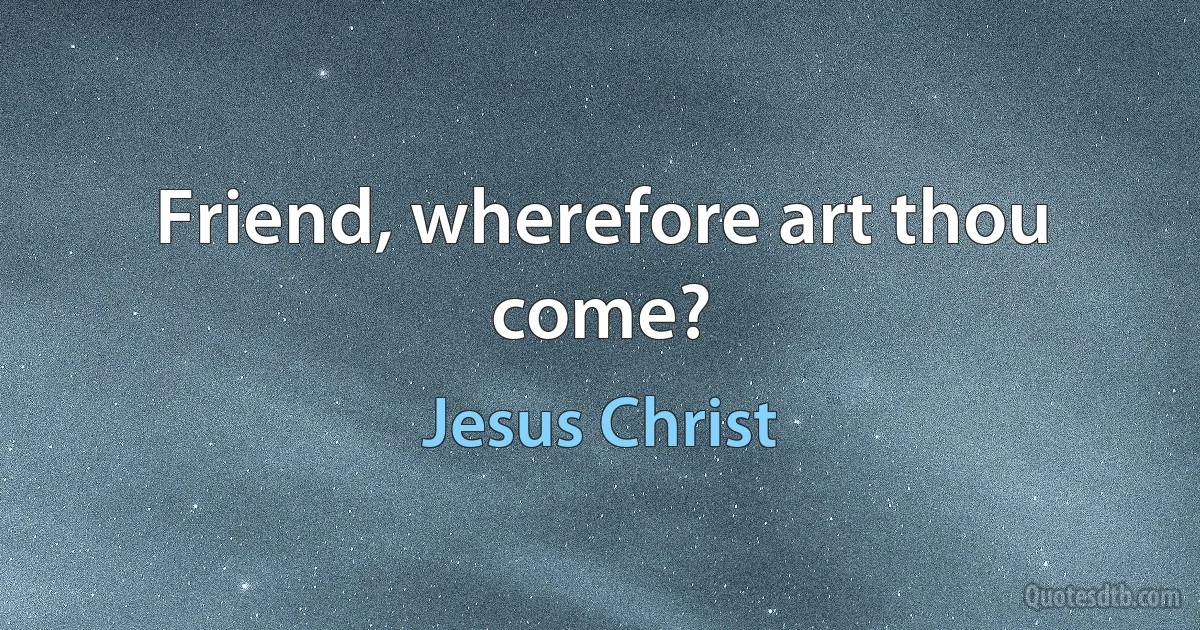 Friend, wherefore art thou come? (Jesus Christ)