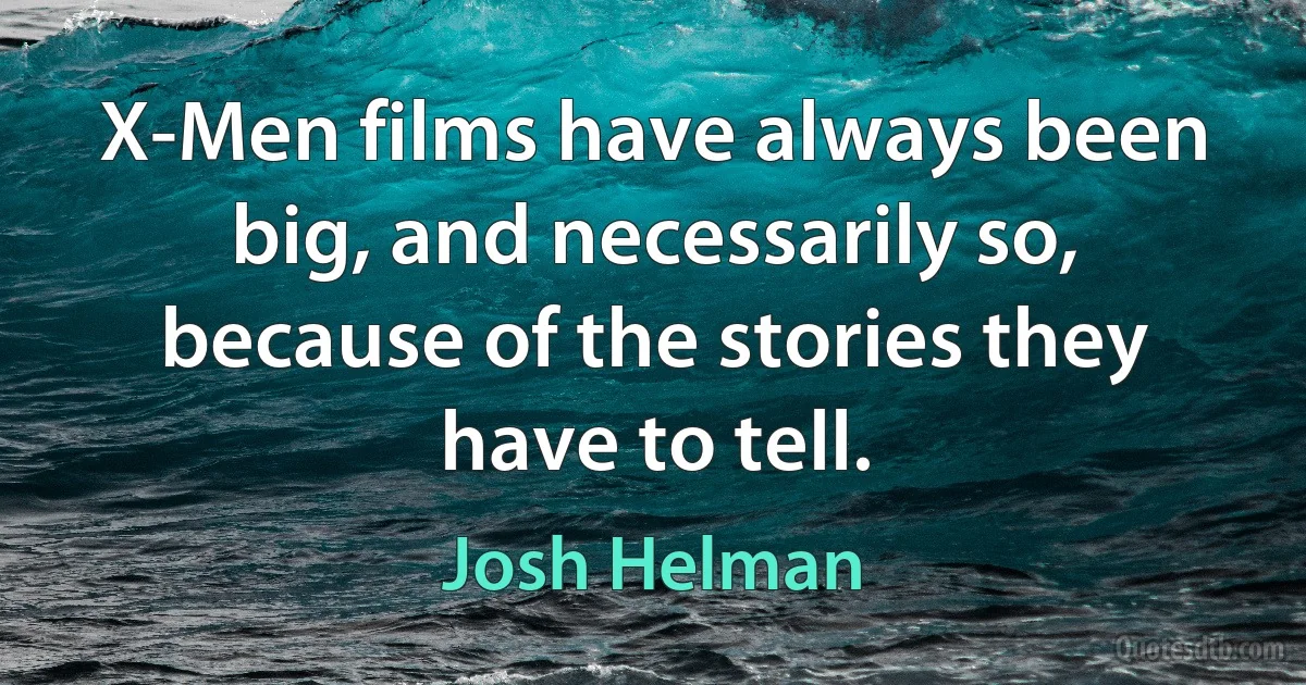 X-Men films have always been big, and necessarily so, because of the stories they have to tell. (Josh Helman)