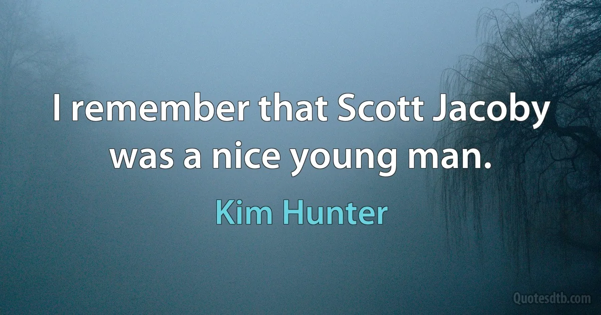 I remember that Scott Jacoby was a nice young man. (Kim Hunter)