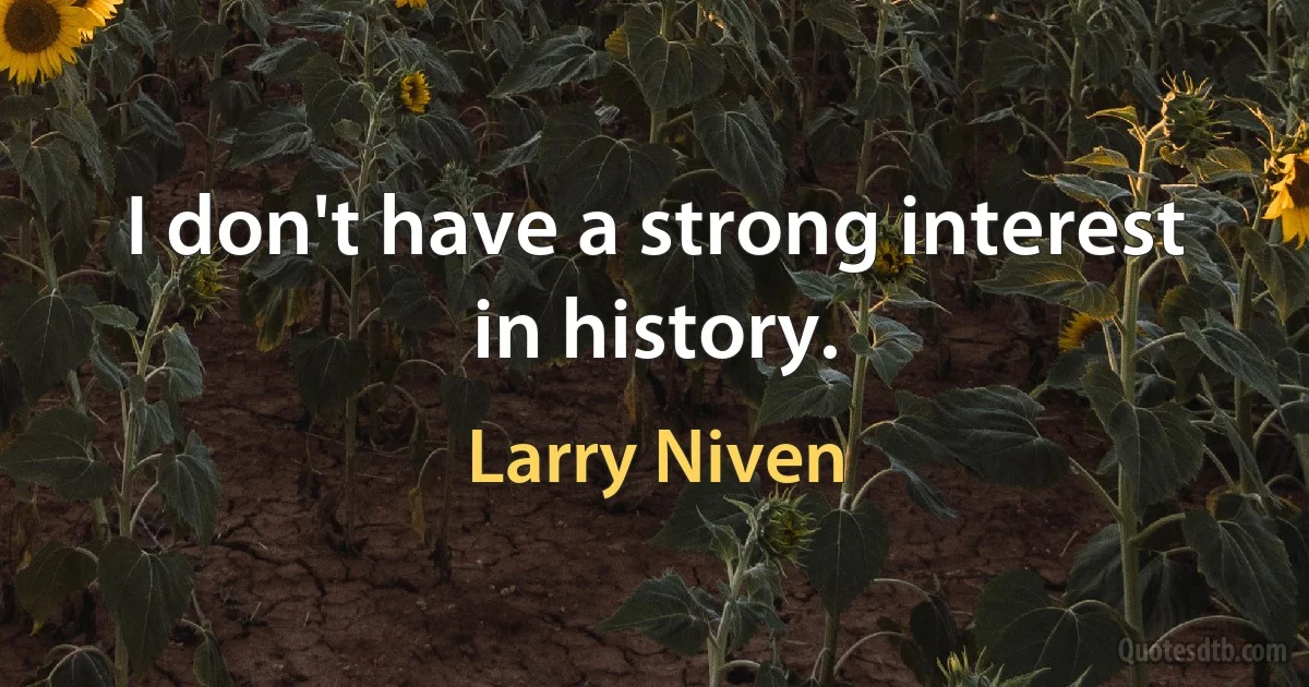 I don't have a strong interest in history. (Larry Niven)