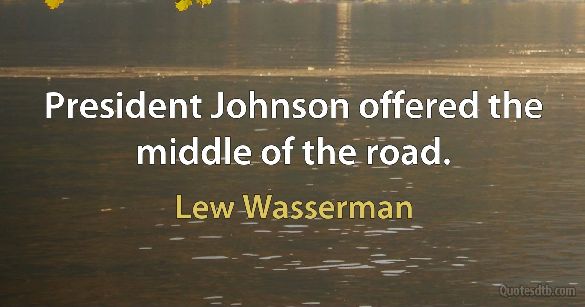 President Johnson offered the middle of the road. (Lew Wasserman)