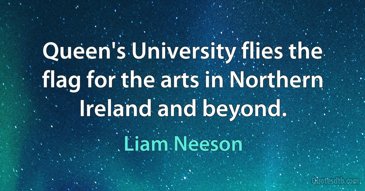 Queen's University flies the flag for the arts in Northern Ireland and beyond. (Liam Neeson)