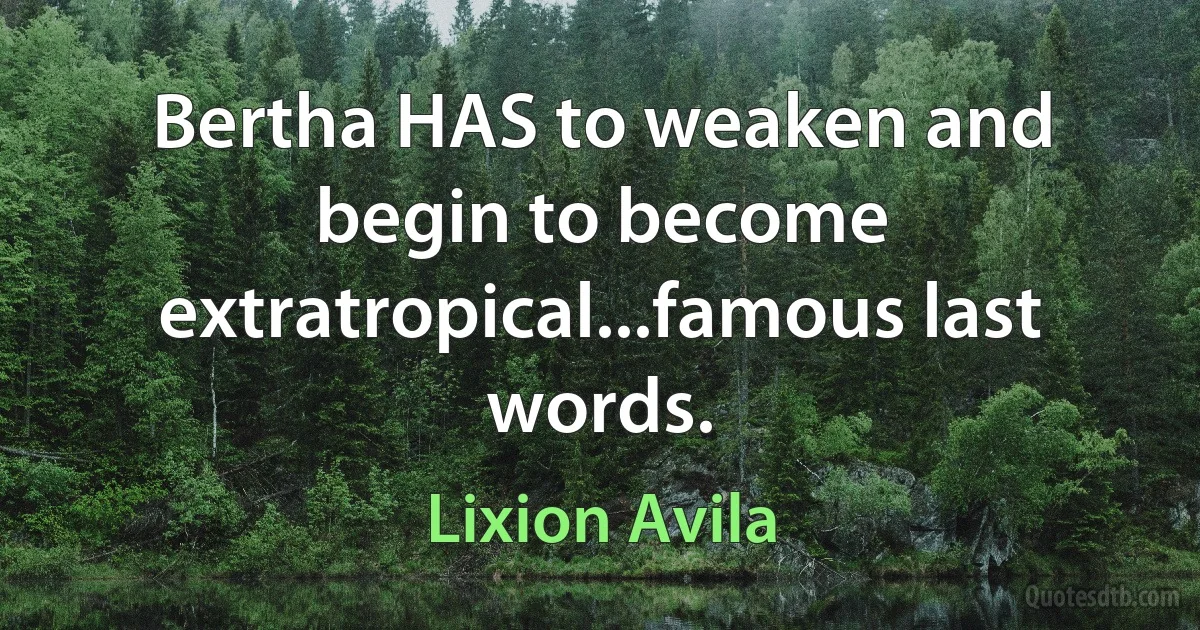 Bertha HAS to weaken and begin to become extratropical...famous last words. (Lixion Avila)