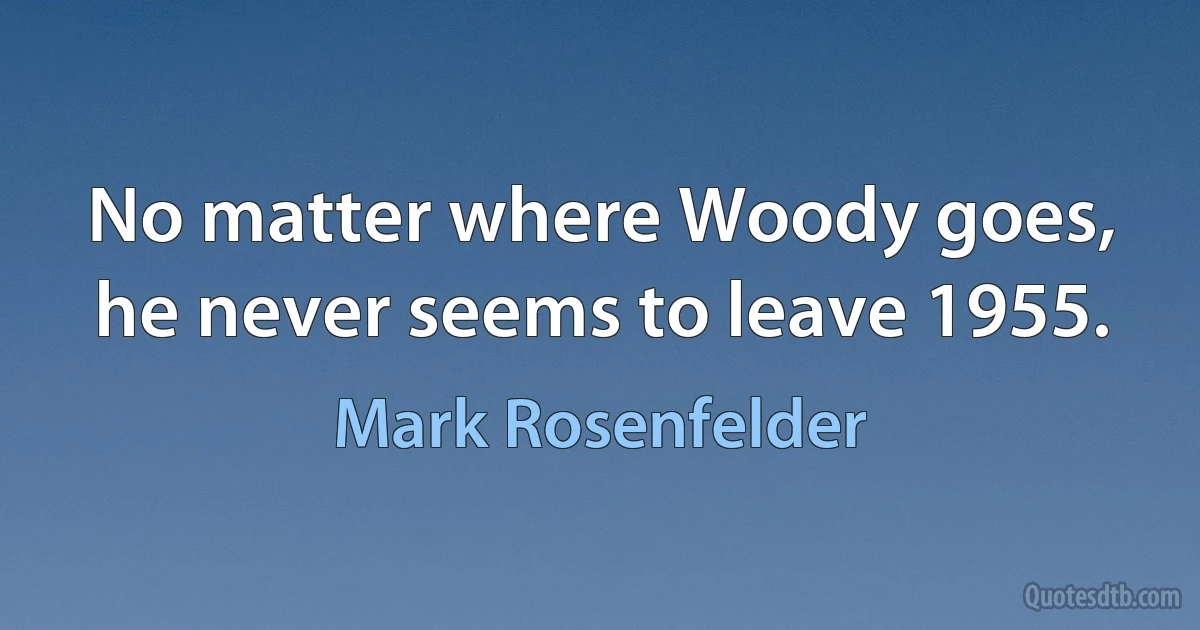 No matter where Woody goes, he never seems to leave 1955. (Mark Rosenfelder)