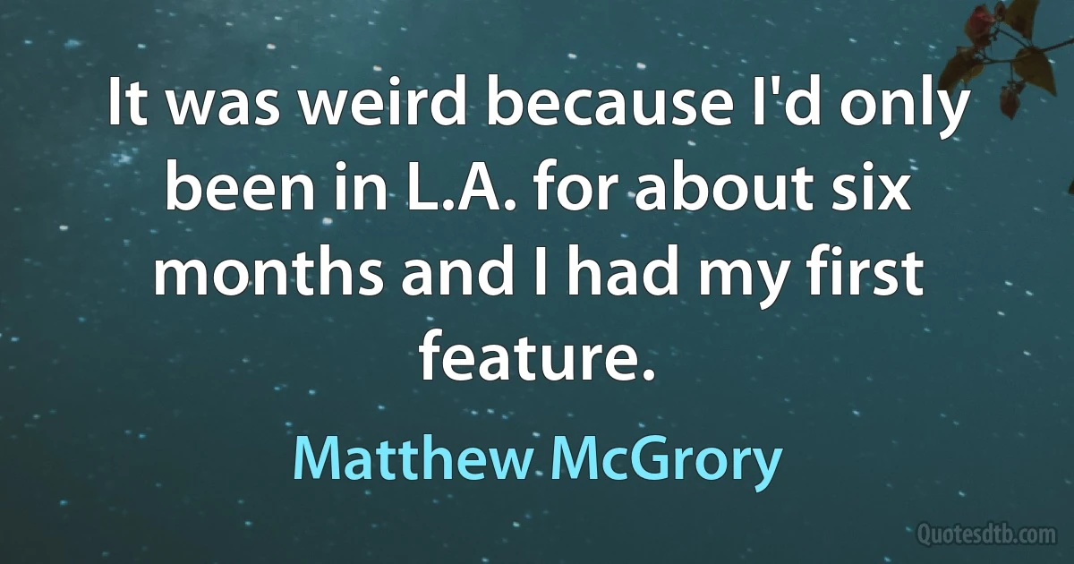 It was weird because I'd only been in L.A. for about six months and I had my first feature. (Matthew McGrory)