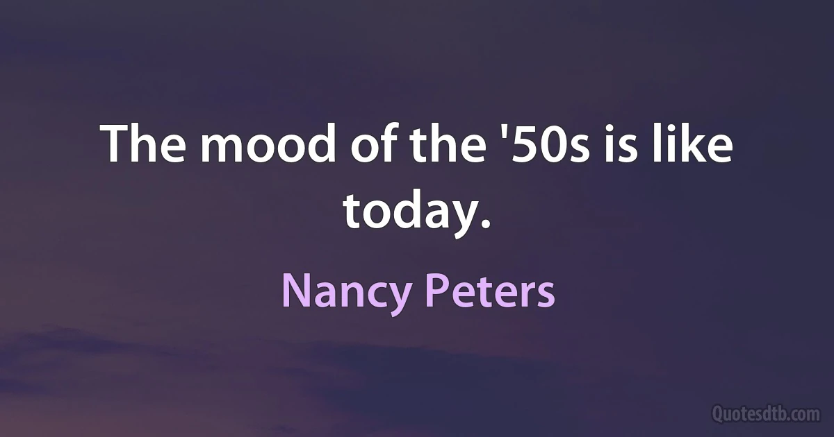 The mood of the '50s is like today. (Nancy Peters)