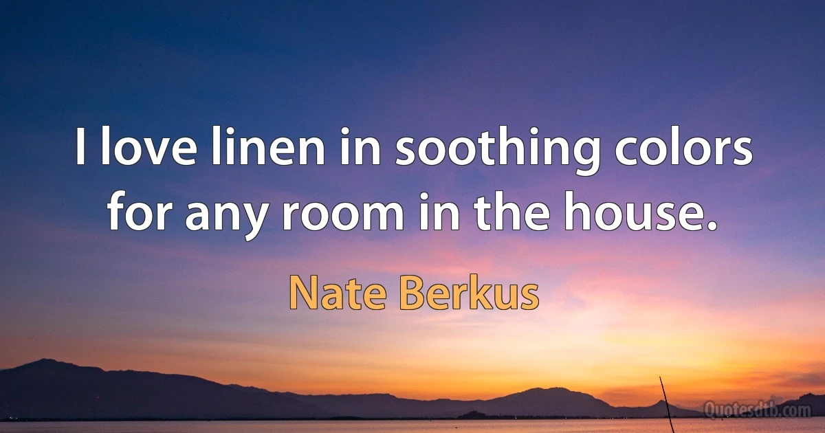 I love linen in soothing colors for any room in the house. (Nate Berkus)