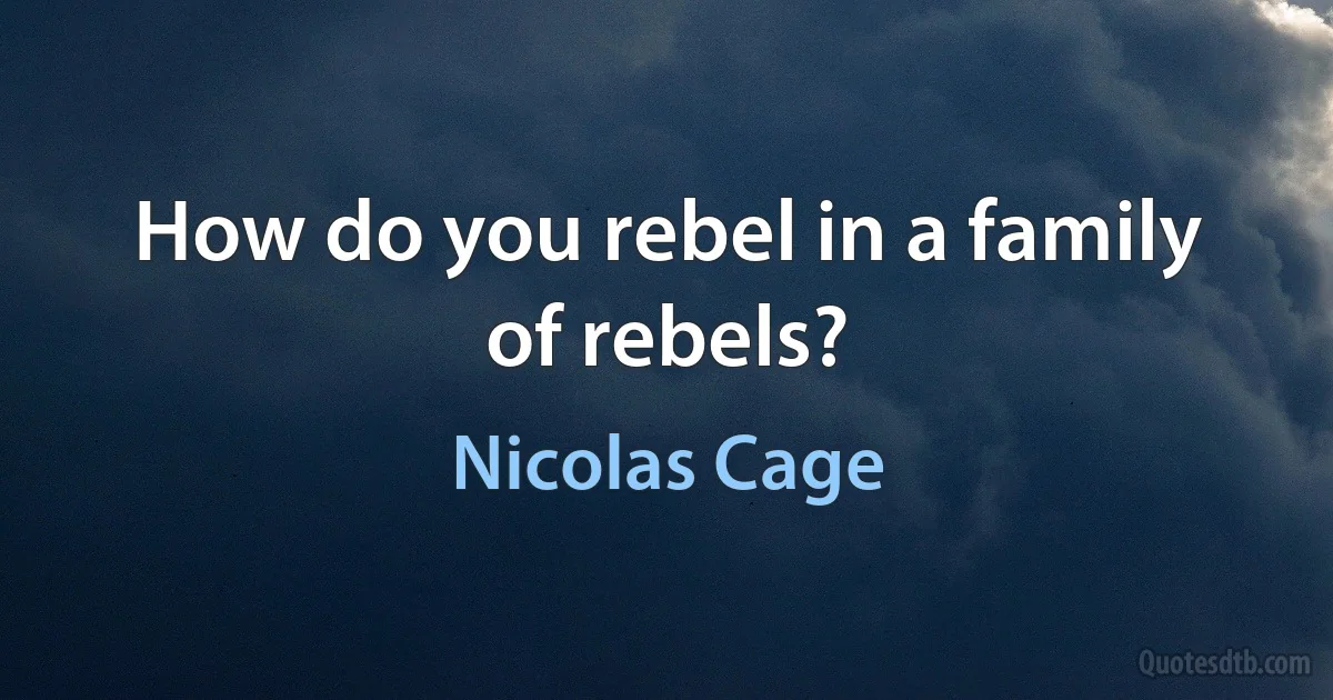 How do you rebel in a family of rebels? (Nicolas Cage)