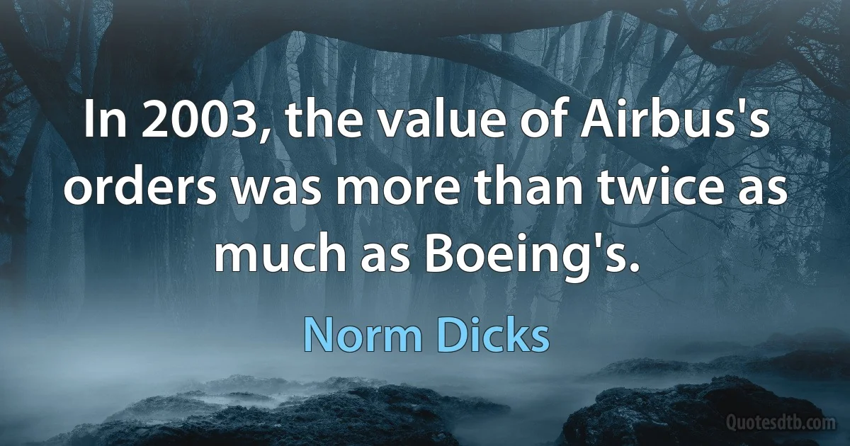 In 2003, the value of Airbus's orders was more than twice as much as Boeing's. (Norm Dicks)